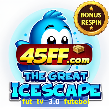 fut tv 3.0 futebol ao vivo